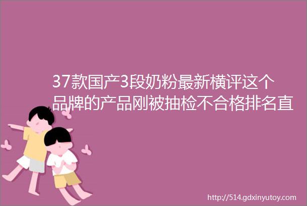 37款国产3段奶粉最新横评这个品牌的产品刚被抽检不合格排名直往下掉