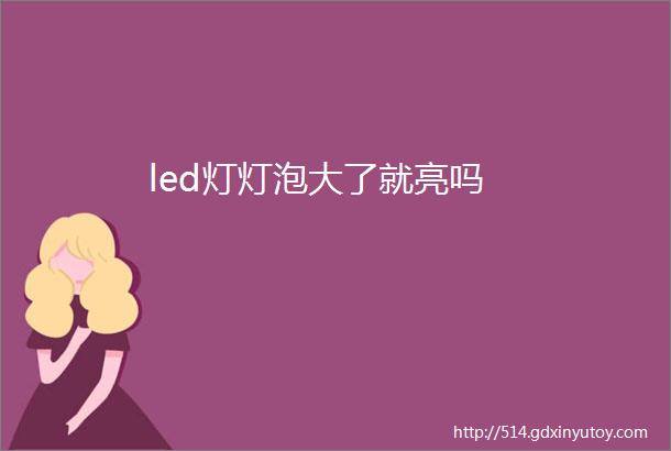 led灯灯泡大了就亮吗