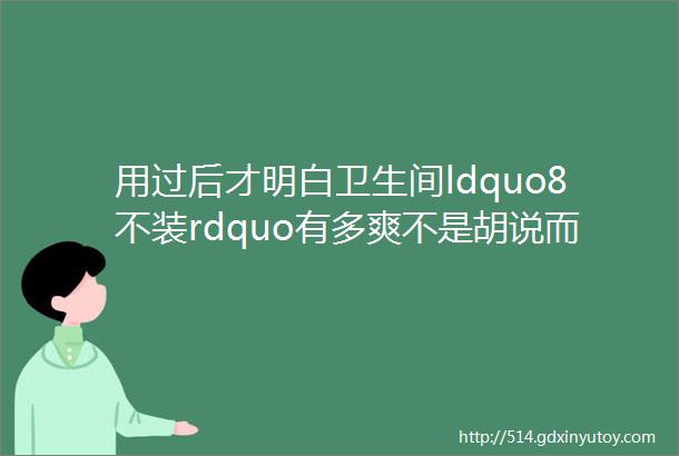 用过后才明白卫生间ldquo8不装rdquo有多爽不是胡说而是经验总结