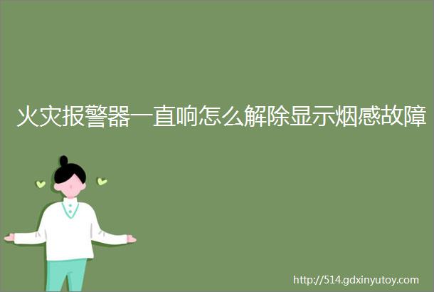 火灾报警器一直响怎么解除显示烟感故障