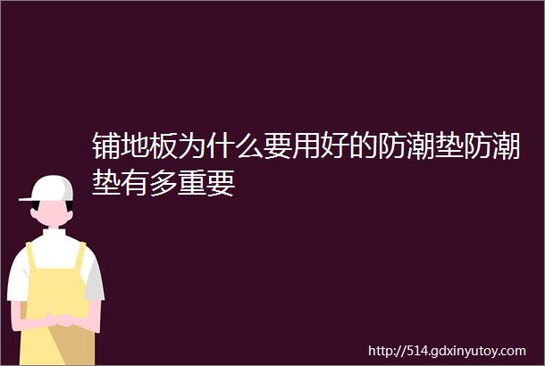 铺地板为什么要用好的防潮垫防潮垫有多重要