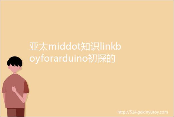 亚太middot知识linkboyforarduino初探的揭秘