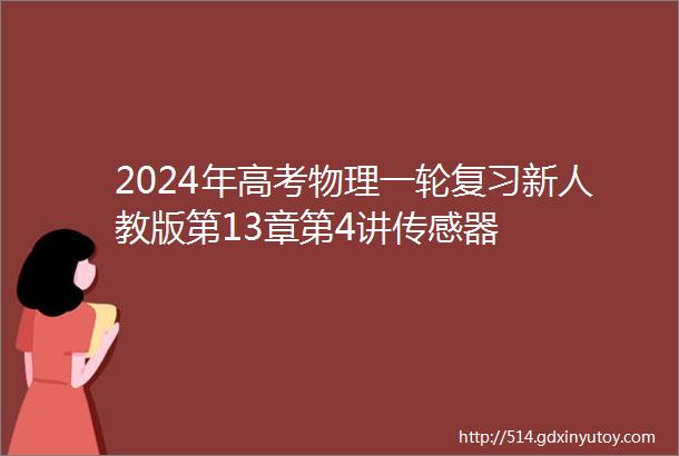 2024年高考物理一轮复习新人教版第13章第4讲传感器