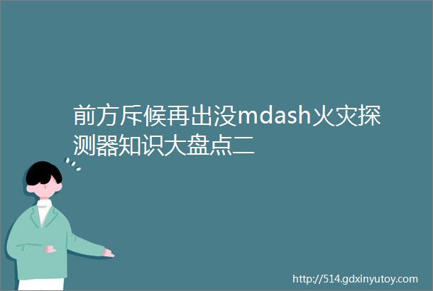 前方斥候再出没mdash火灾探测器知识大盘点二